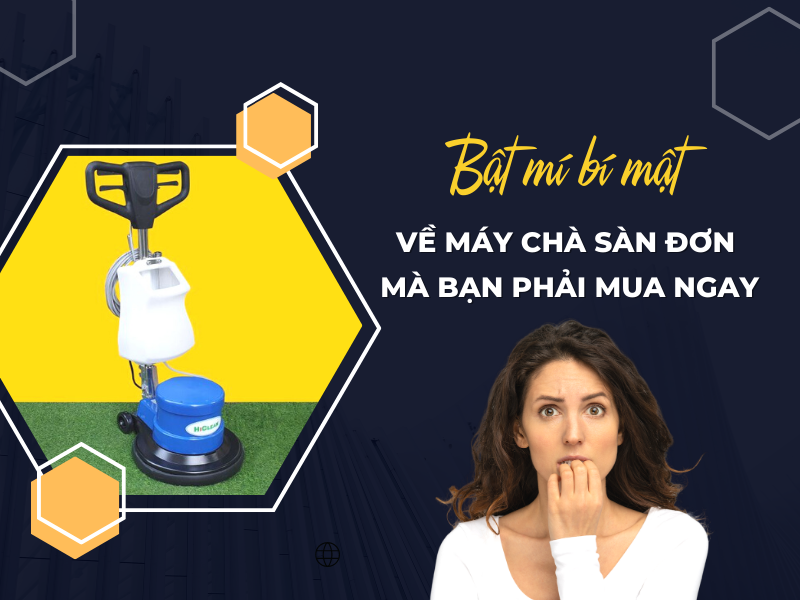 Bật Mí Bí Mật Về Máy Chà Sàn Đơn Mà Bạn Phải Mua Ngay