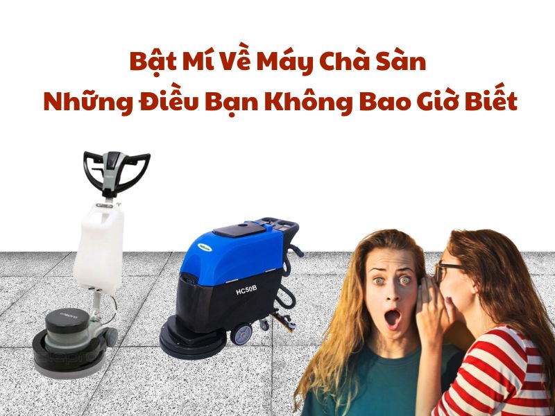 Bật Mí Về Máy Chà Sàn Những Điều Bạn Không Bao Giờ Biết