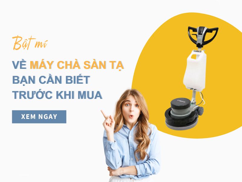 Bật Mí Về Máy Chà Sàn Tạ Bạn Cần Biết Trước Khi Mua
