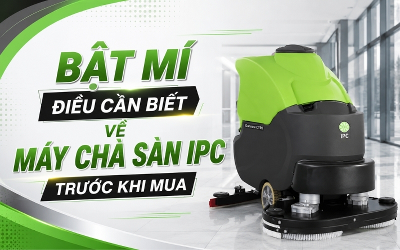 Bật mí điều cần biết về máy chà sàn IPC trước khi mua