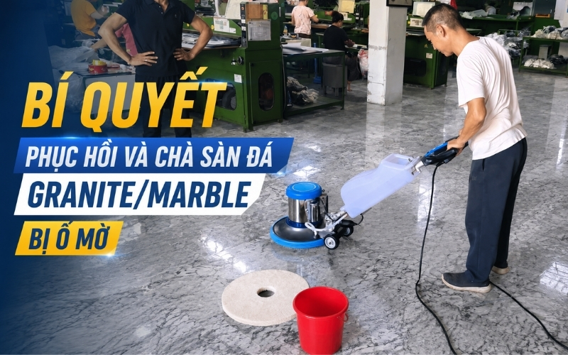 Bí quyết phục hồi và chà sàn đá GraniteMarble bị ố mờ