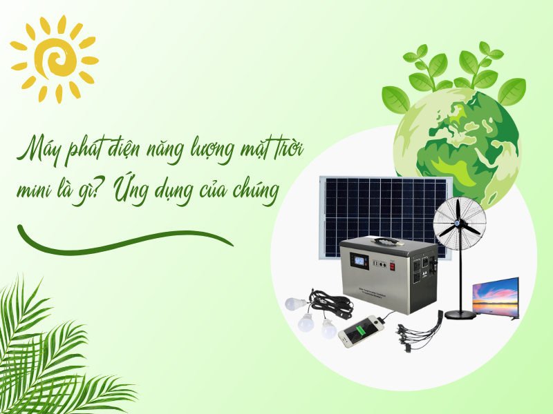 Máy phát điện năng lượng mặt trời mini là gì.Ứng dụng của chúng