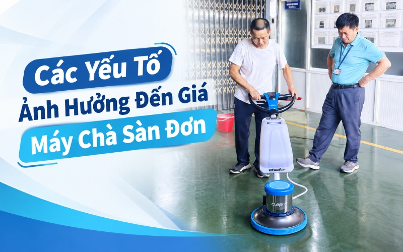 Các Yếu Tố Ảnh Hưởng Đến Giá Máy Chà Sàn Đơn