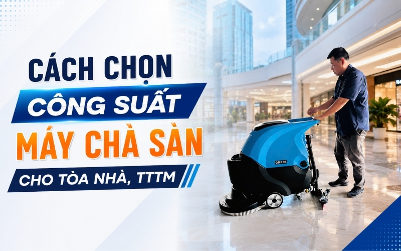 Cách chọn công suất máy chà sàn cho tòa nhà, TTTM