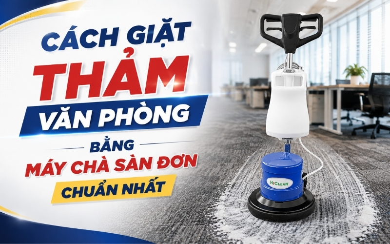 Cách giặt thảm văn phòng bằng máy chà sàn đơn chuẩn nhất
