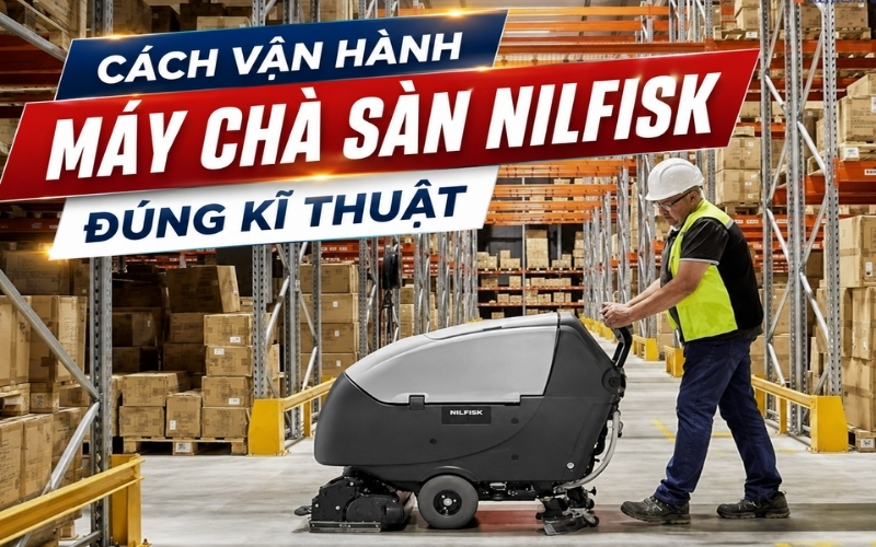 Cách vận hành máy chà sàn Nilfisk đúng kĩ thuật