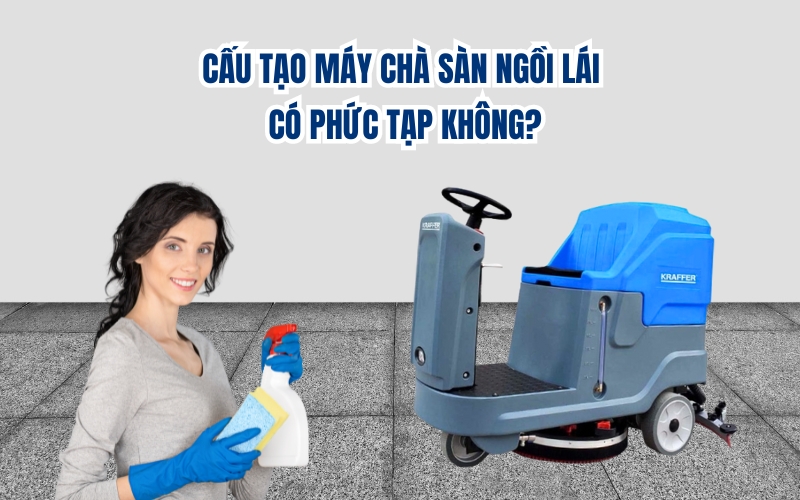Cấu tạo máy chà sàn ngồi lái có phức tạp không