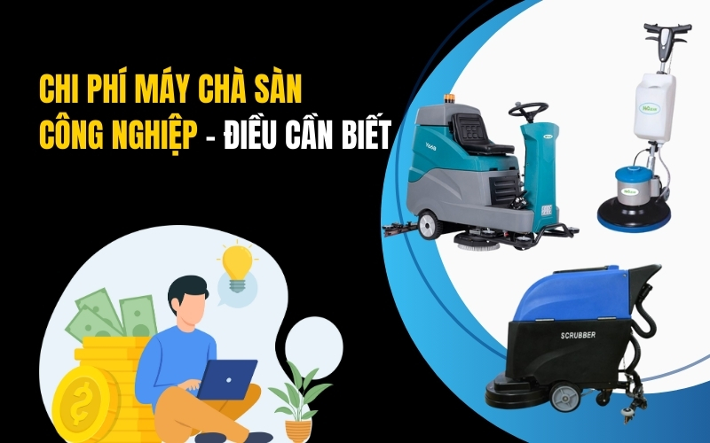 Chi Phí Máy Chà Sàn Công Nghiệp - Điều Cần Biết