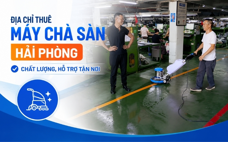 Địa chỉ thuê máy chà sàn Hải Phòng chất lượng, hỗ trợ tận nơi