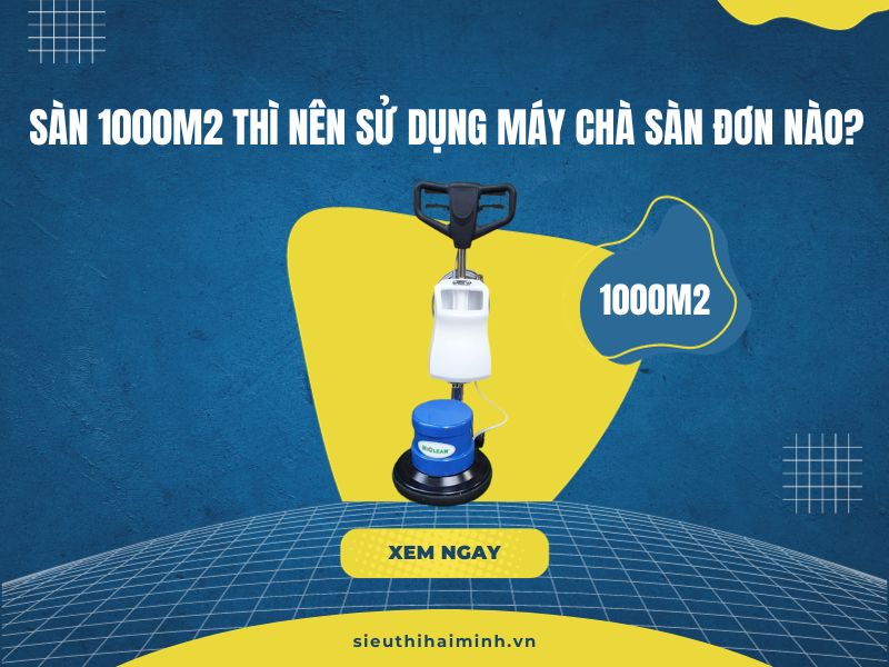 Diện tích sàn 1000m2 thì nên sử dụng máy chà sàn đơn nào