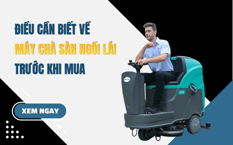 Điều Cần Biết Về Máy Chà Sàn Ngồi Lái Trước Khi Mua