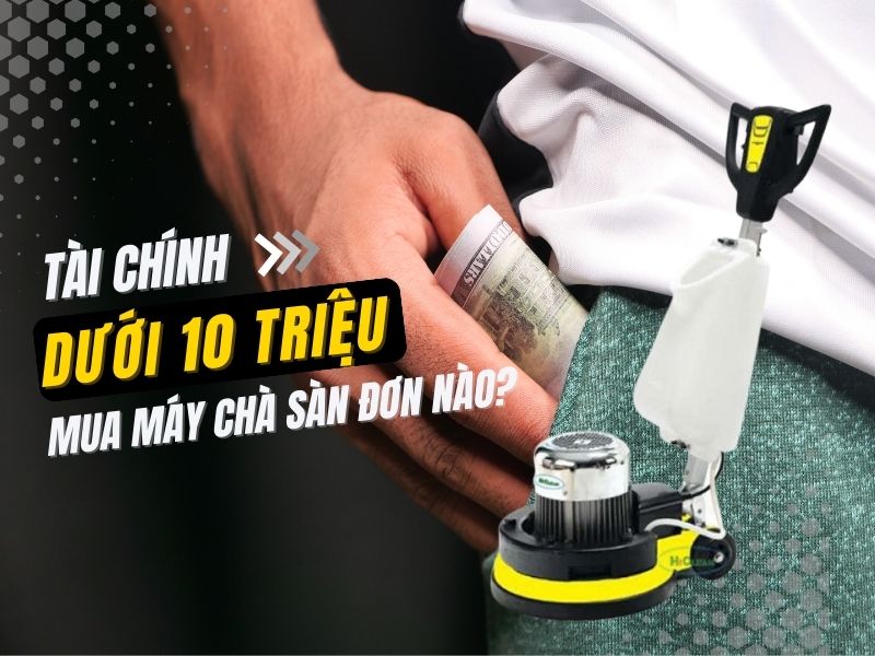 Dưới 10 triệu thì nên mua máy chà sàn đơn nào