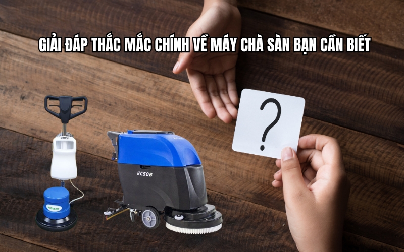 Giải Đáp Thắc Mắc Chính Về Máy Chà Sàn Bạn Cần Biết