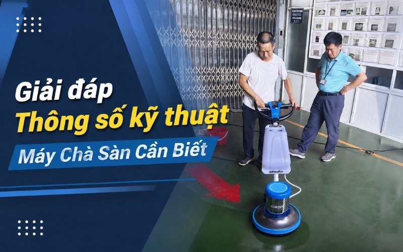 Giải đáp Thông số kỹ thuật Máy Chà Sàn Cần Biết