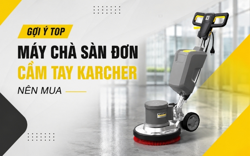 Gợi Ý Top Máy Chà Sàn Đơn Cầm Tay Karcher Nên Mua