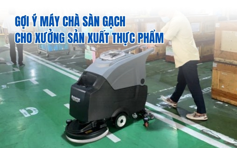Gợi ý máy chà sàn gạch cho xưởng sản xuất thực phẩm