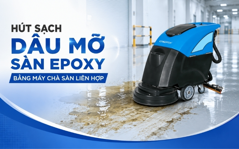 Hút sạch dầu mỡ sàn Epoxy bằng máy chà sàn liên hợp