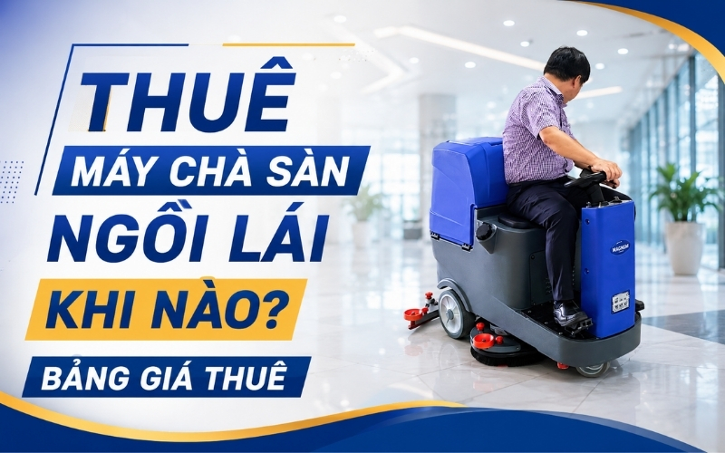 Khi nào nên thuê máy chà sàn ngồi lái