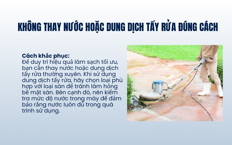 Không thay nước hoặc dung dịch tẩy rửa đúng cách