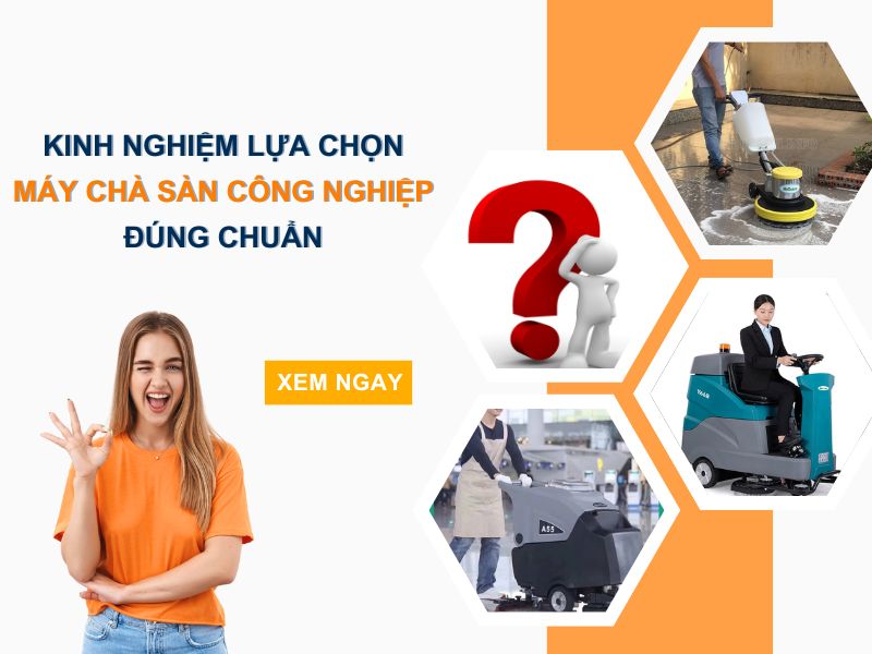 Kinh Nghiệm Lựa Chọn Máy Chà Sàn Công Nghiệp Đúng Chuẩn