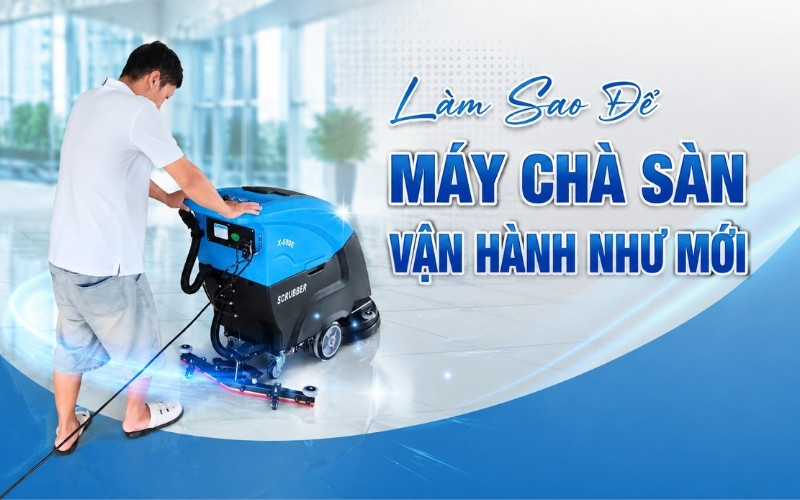 Làm Sao Để Máy Chà Sàn Vận Hành Như Mới