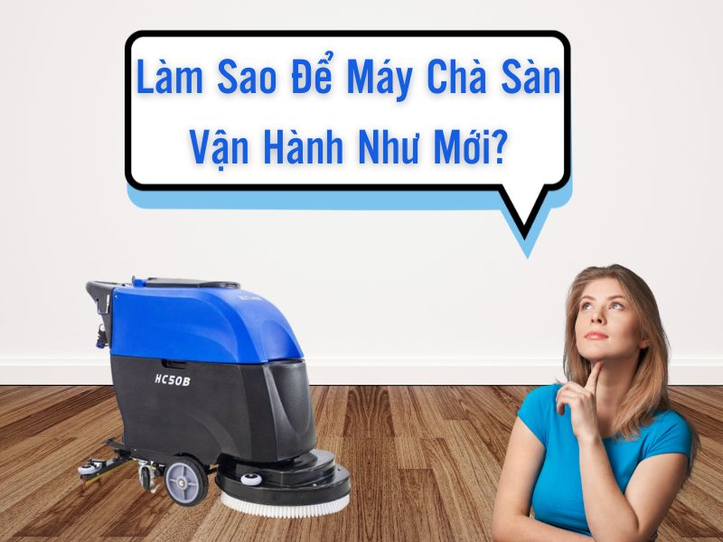Làm sao để vận hành máy chà sàn như mới?