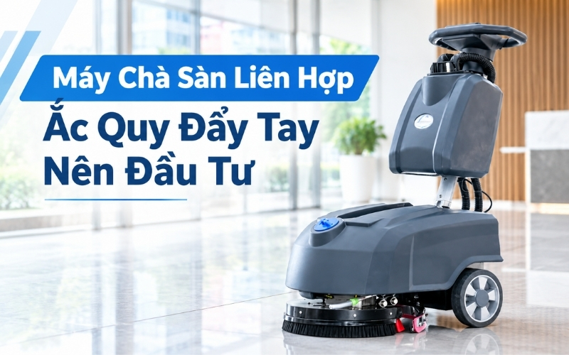 Máy Chà Sàn Liên Hợp Ắc Quy Đẩy Tay Nên Đầu Tư