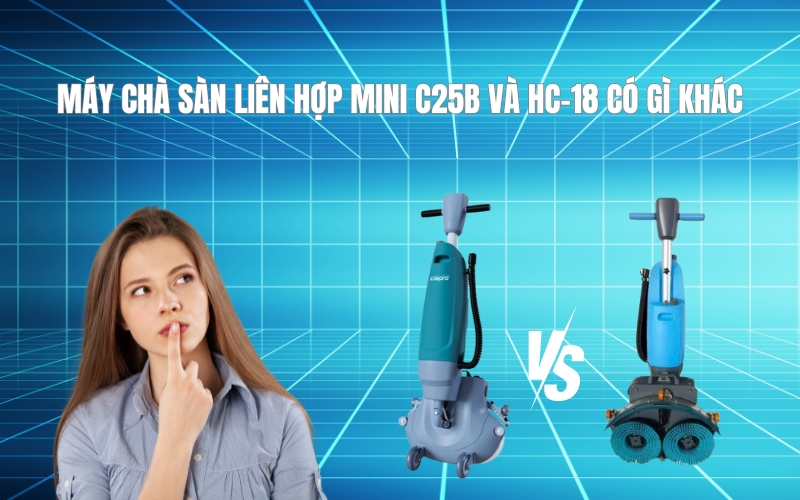 Máy Chà Sàn Liên Hợp Mini C25B và HC-18 Có Gì Khác