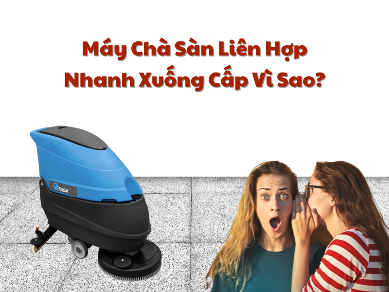 Máy Chà Sàn Liên Hợp Nhanh Xuống Cấp Vì Sao