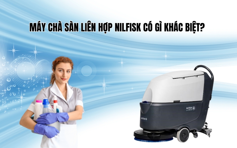 Máy Chà Sàn Liên Hợp Nilfisk Có Gì Khác Biệt