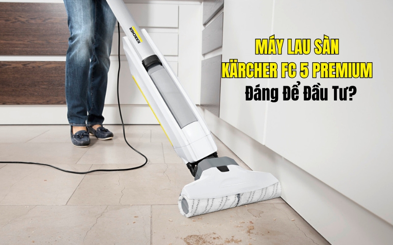 Máy Lau Sàn Kärcher FC 5 Premium: Đáng Để Đầu Tư?