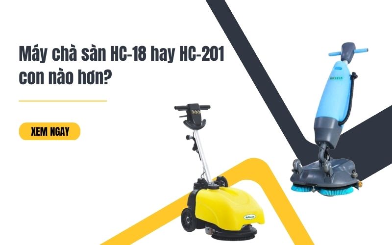 Máy chà sàn HC-18 hay HC-201 con nào hơn?