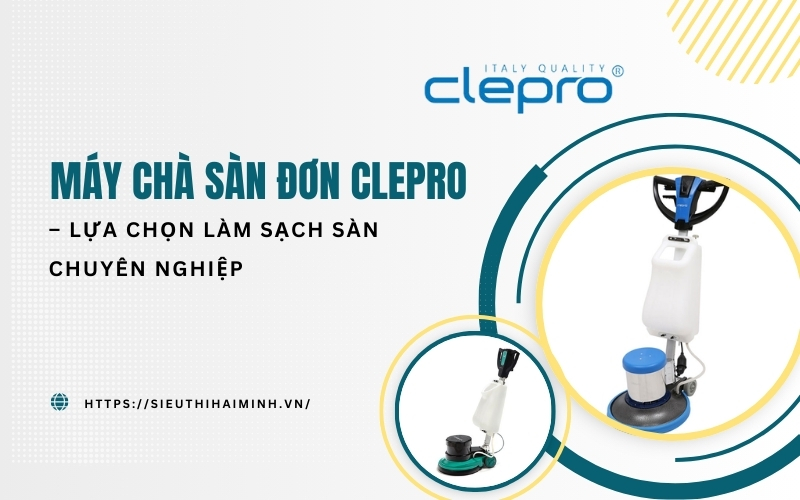 Máy chà sàn đơn Clepro – Lựa chọn làm sạch sàn chuyên nghiệp