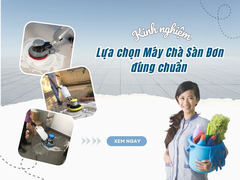 Máy chà sàn đơn - kinh nghiệm lựa chọn đúng chuẩn