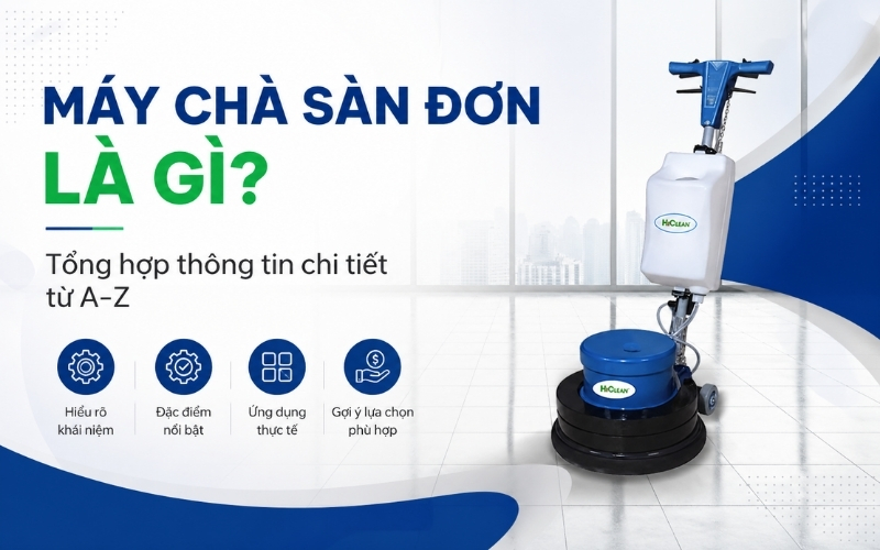 Máy chà sàn đơn là gì Tổng hợp thông tin chi tiết từ A-Z