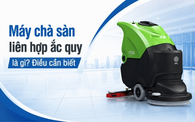 Máy chà sàn liên hợp ắc quy là gì Điều cần biết