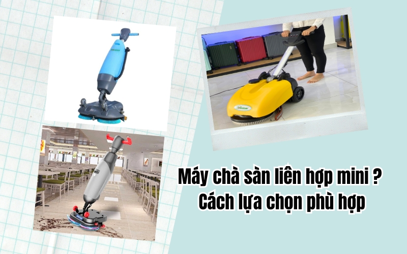 Máy chà sàn liên hợp mini là gì, Cách lựa chọn phù hợp