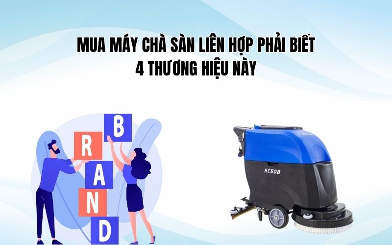 Mua Máy Chà Sàn Liên Hợp Phải Biết 4 Thương Hiệu Này