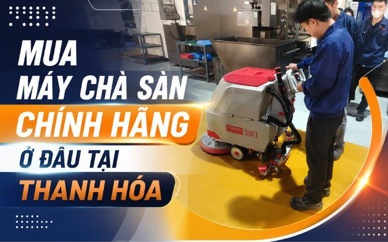 Mua máy chà sàn chính hãng ở đâu tại Thanh Hóa