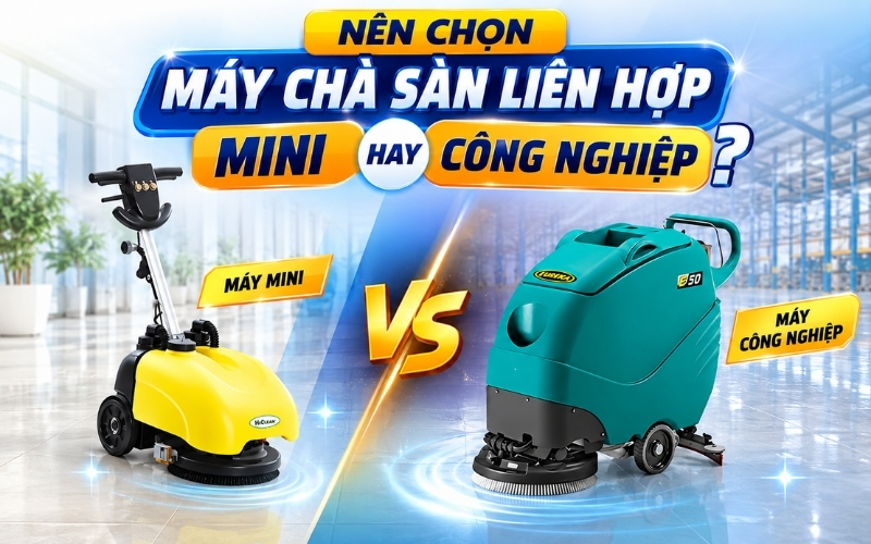 Nên Chọn Máy Chà Sàn Liên Hợp Mini Hay Công Nghiệp