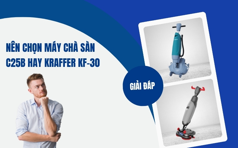 Nên Chọn máy chà sàn C25B hay Kraffer KF-30