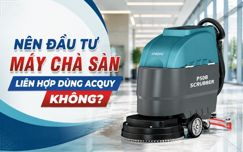 Nên Đầu Tư Máy Chà Sàn Liên Hợp Dùng Acquy Không