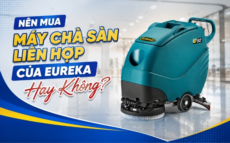 Nên Mua Máy Chà Sàn Liên Hợp Của Eureka Hay Không