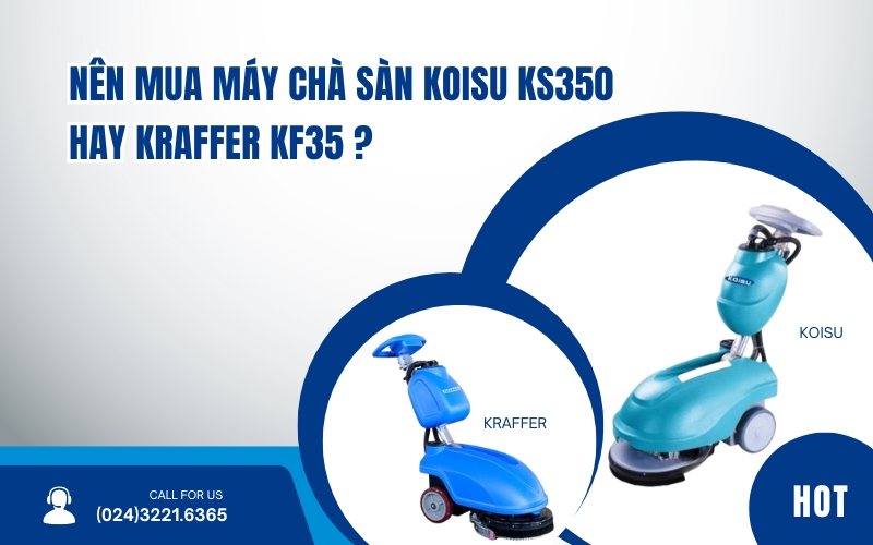 Nên mua máy chà sàn Koisu KS350 hay Kraffer KF35