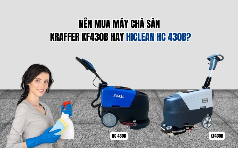 Nên mua máy chà sàn Kraffer KF430B hay Hiclean HC 430B