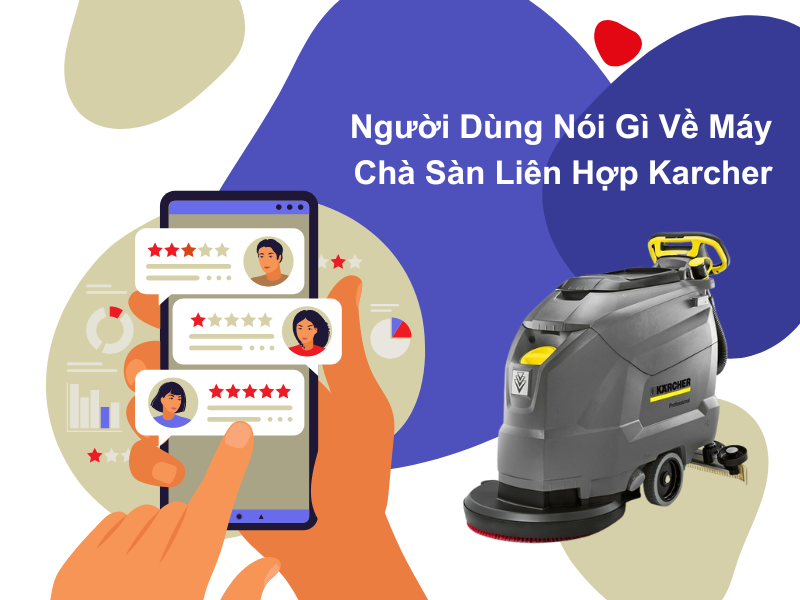 Người Dùng Nói Gì Về Máy Chà Sàn Liên Hợp Karcher