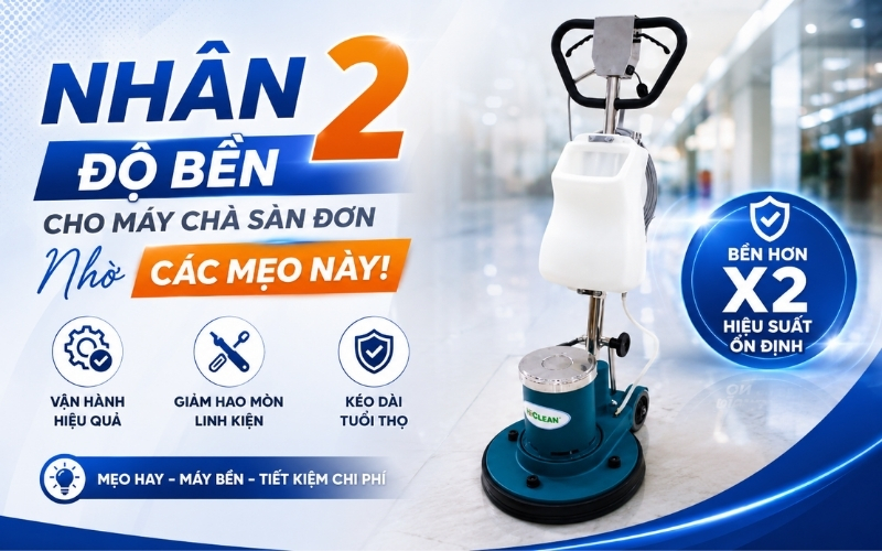 Nhân 2 Độ Bền Cho Máy Chà Sàn Đơn Nhờ Các Mẹo Này!