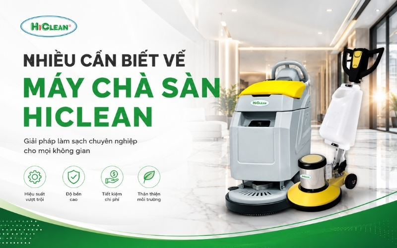 Nhiều điều cần biết về máy chà sàn Hiclean hiện nay
