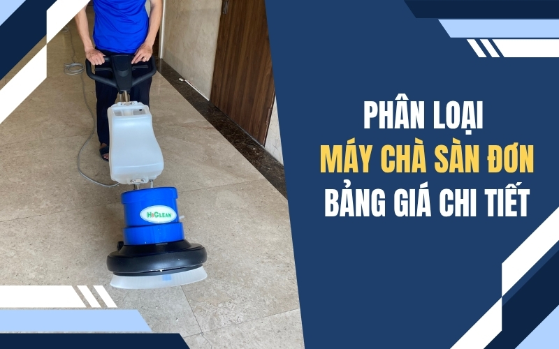 Phân Loại Máy Chà Sàn Đơn, Bảng Giá Chi Tiết