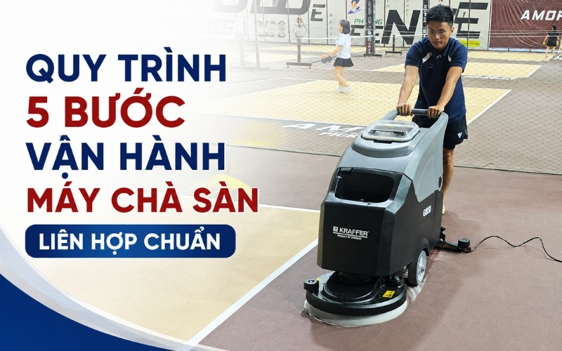 Quy Trình 5 Bước Vận Hành Máy Chà Sàn Liên Hợp Chuẩn